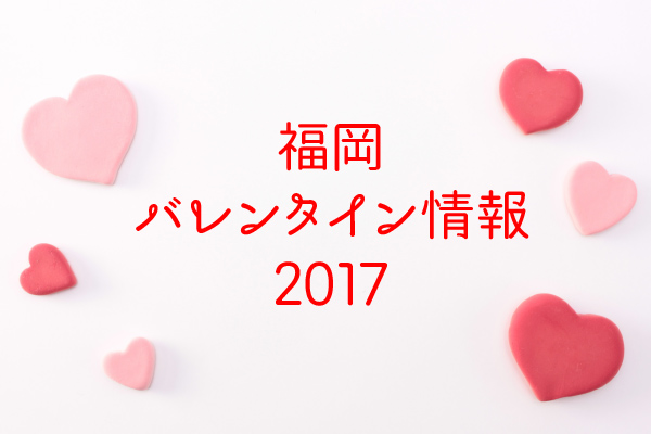 福岡バレンタイン情報2017